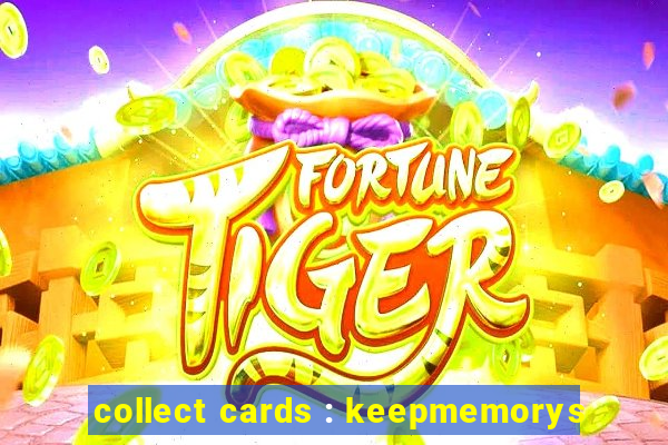 collect cards : keepmemorys